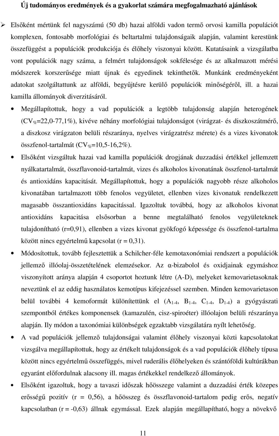 Kutatásaink a vizsgálatba vont populációk nagy száma, a felmért tulajdonságok sokfélesége és az alkalmazott mérési módszerek korszerűsége miatt újnak és egyedinek tekinthetők.