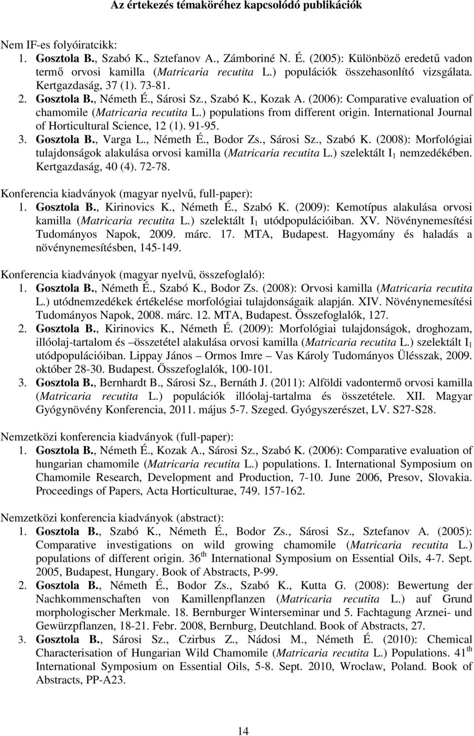 , Kozak A. (2006): Comparative evaluation of chamomile (Matricaria recutita L.) populations from different origin. International Journal of Horticultural Science, 12 (1). 91-95. 3. Gosztola B.