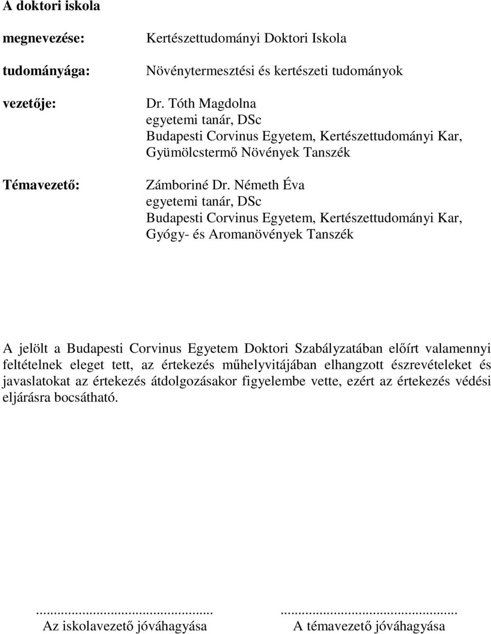 Németh Éva egyetemi tanár, DSc Budapesti Corvinus Egyetem, Kertészettudományi Kar, Gyógy- és Aromanövények Tanszék A jelölt a Budapesti Corvinus Egyetem Doktori Szabályzatában