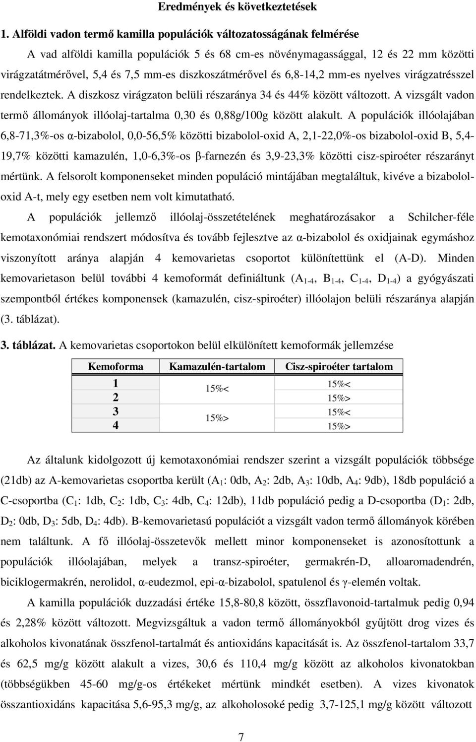 diszkoszátmérővel és 6,8-14,2 mm-es nyelves virágzatrésszel rendelkeztek. A diszkosz virágzaton belüli részaránya 34 és 44% között változott.