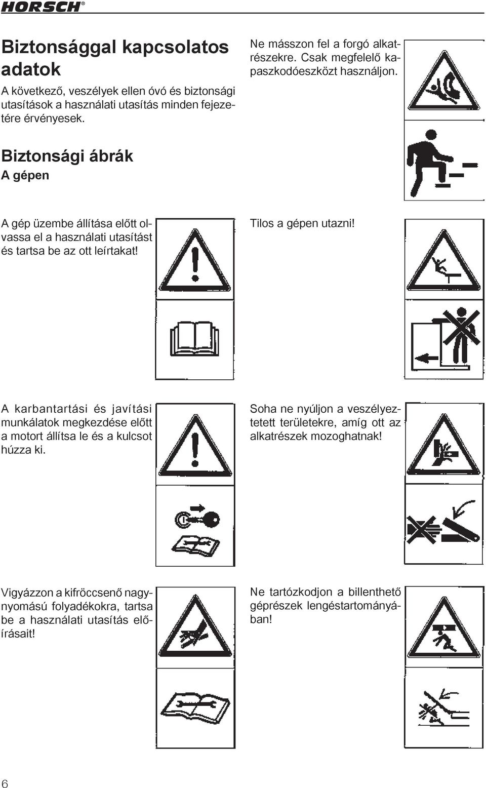 Biztonsági ábrák A gépen A gép üzembe állítása előtt olvassa el a használati utasítást és tartsa be az ott leírtakat! Tilos a gépen utazni!