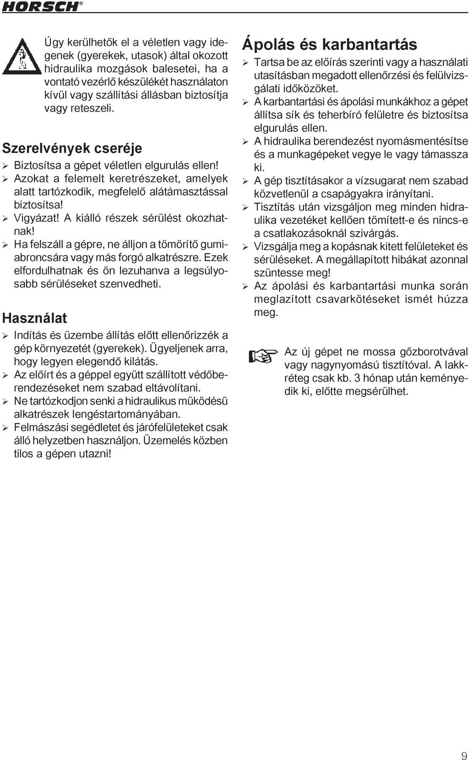 A kiálló részek sérülést okozhatnak! Ha felszáll a gépre, ne álljon a tömörítő gumiabroncsára vagy más forgó alkatrészre. Ezek elfordulhatnak és ön lezuhanva a legsúlyosabb sérüléseket szenvedheti.