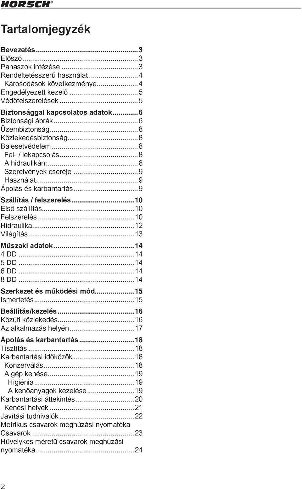 ..9 Ápolás és karbantartás...9 Szállítás / felszerelés...10 Első szállítás...10 Felszerelés...10 Hidraulika...12 Világítás...13 Műszaki adatok...14 4 DD...14 5 DD...14 6 DD...14 8 DD.