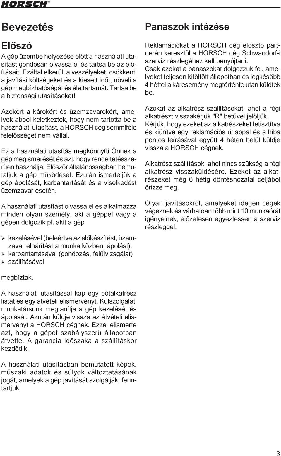 Azokért a károkért és üzemzavarokért, amelyek abból keletkeztek, hogy nem tartotta be a használati utasítást, a HORSCH cég semmiféle felelősséget nem vállal.