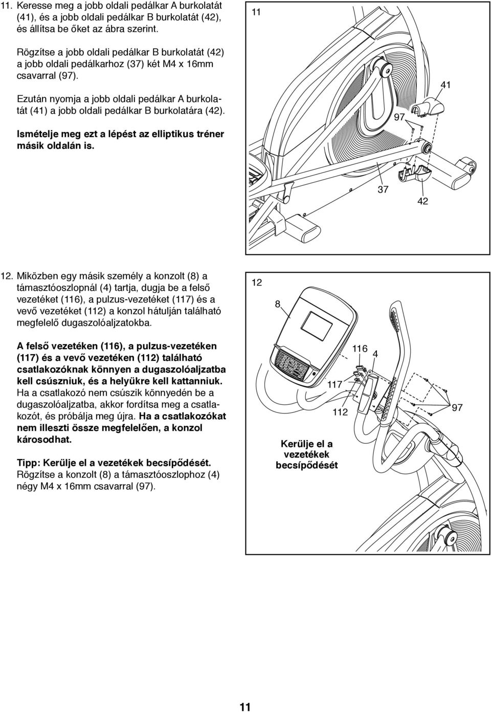 Ezután nyomja a jobb oldali pedálkar A burkolatát (41) a jobb oldali pedálkar B burkolatára (42). Ismételje meg ezt a lépést az elliptikus tréner másik oldalán is. 41 37 42 12.