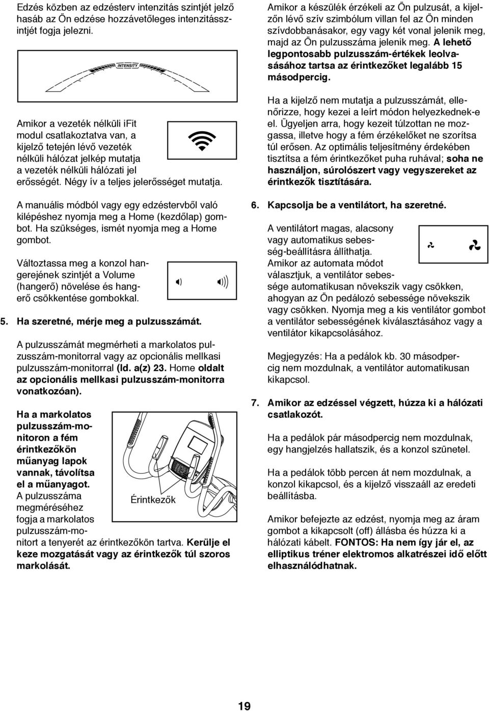 A lehető legpontosabb pulzusszám-értékek leolvasásához tartsa az érintkezőket legalább 15 másodpercig. Ha a kijelző nem mutatja a pulzusszámát, ellenőrizze, hogy kezei a leírt módon helyezkednek-e el.