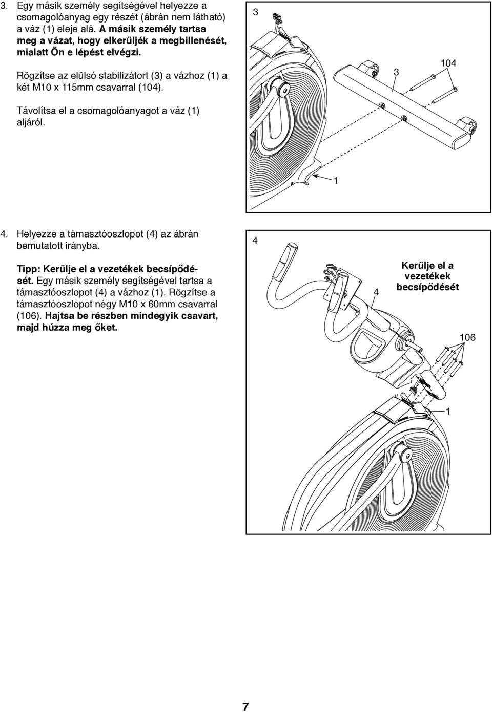 Rögzítse az elülsó stabilizátort (3) a vázhoz (1) a két M10 x 115mm csavarral (104). 3 3 104 Távolítsa el a csomagolóanyagot a váz (1) aljáról. 1 4.