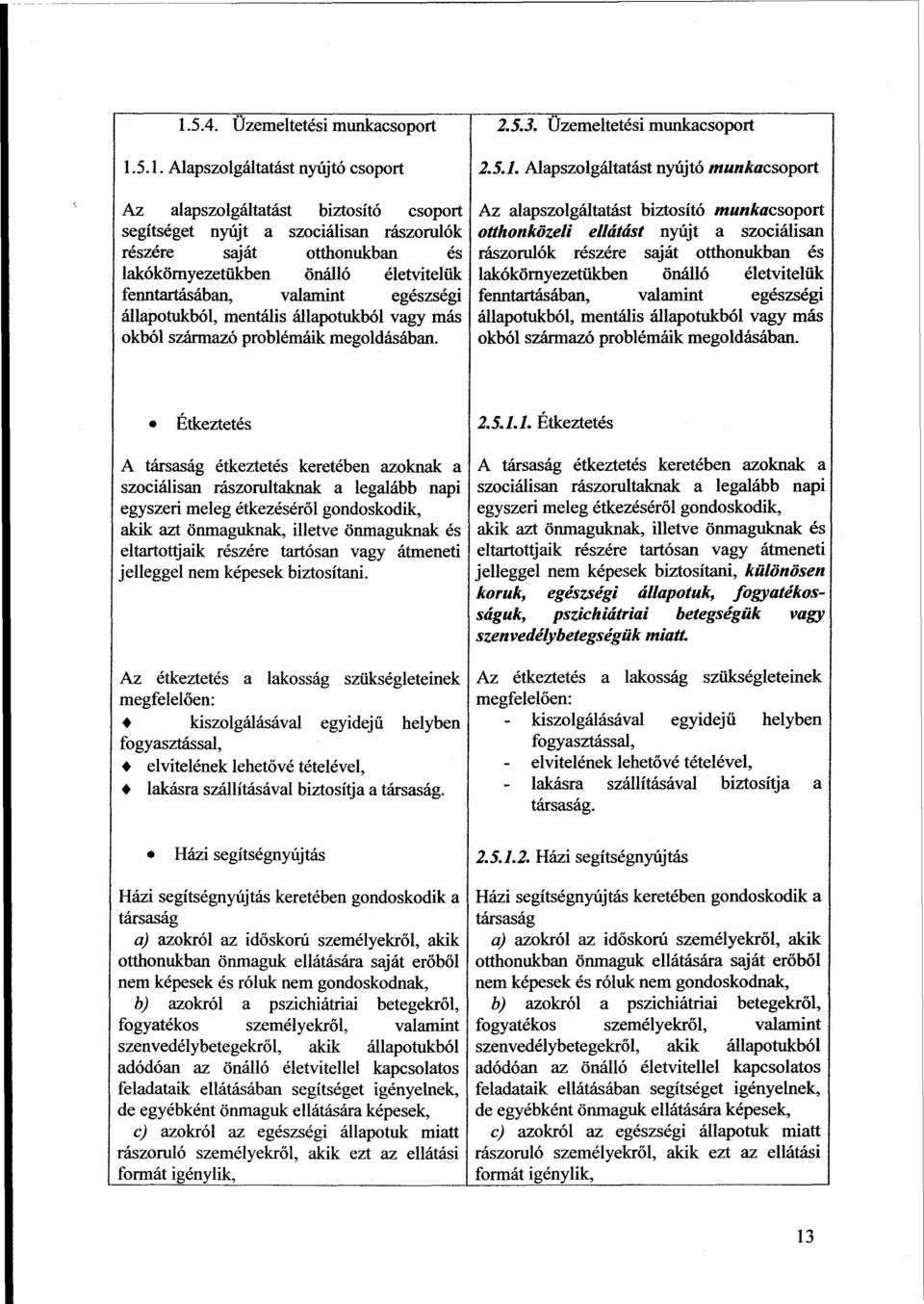 Alapszolgáltatást nyújtó munkacsoport Az alapszolgáltatást biztosító #WM/i&acsoport otthonközeli ellátást nyújt a szociálisan rászorulók részére saját otthonukban és lakókörnyezetükben önálló