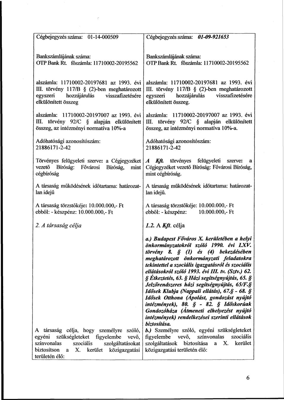 törvény 117/B (2)-ben meghatározott egyszeri hozzájárulás visszafizetésére elkülönített összeg alszámla: 11710002-20197007 az 1993. évi III.