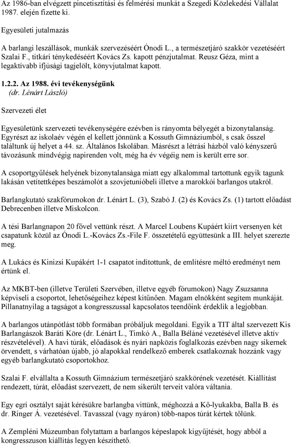 évi tevékenységünk (dr. Lénárt László) Szervezeti élet Egyesületünk szervezeti tevékenységére ezévben is rányomta bélyegét a bizonytalanság.