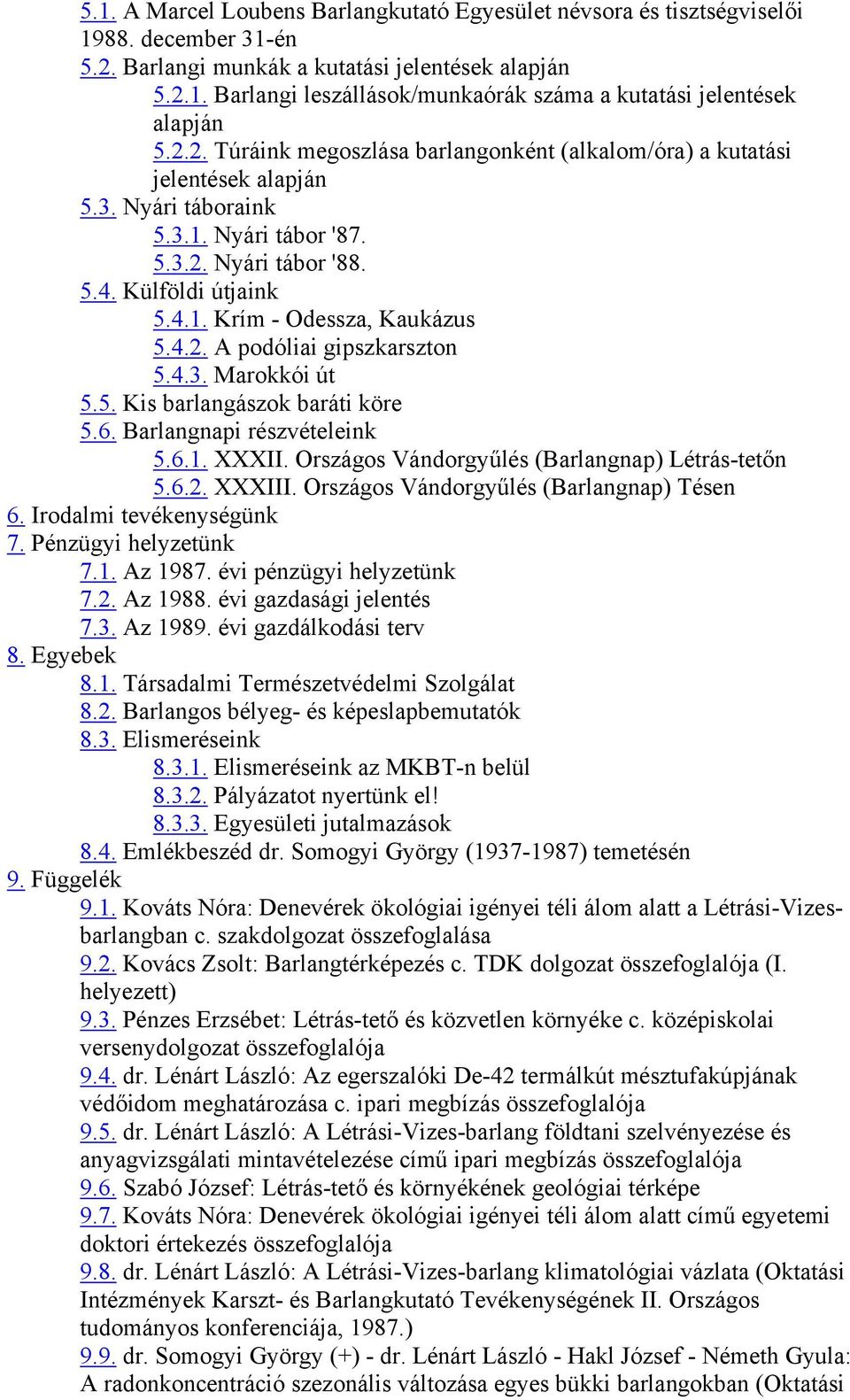 4.2. A podóliai gipszkarszton 5.4.3. Marokkói út 5.5. Kis barlangászok baráti köre 5.6. Barlangnapi részvételeink 5.6.1. XXXII. Országos Vándorgyűlés (Barlangnap) Létrás-tetőn 5.6.2. XXXIII.