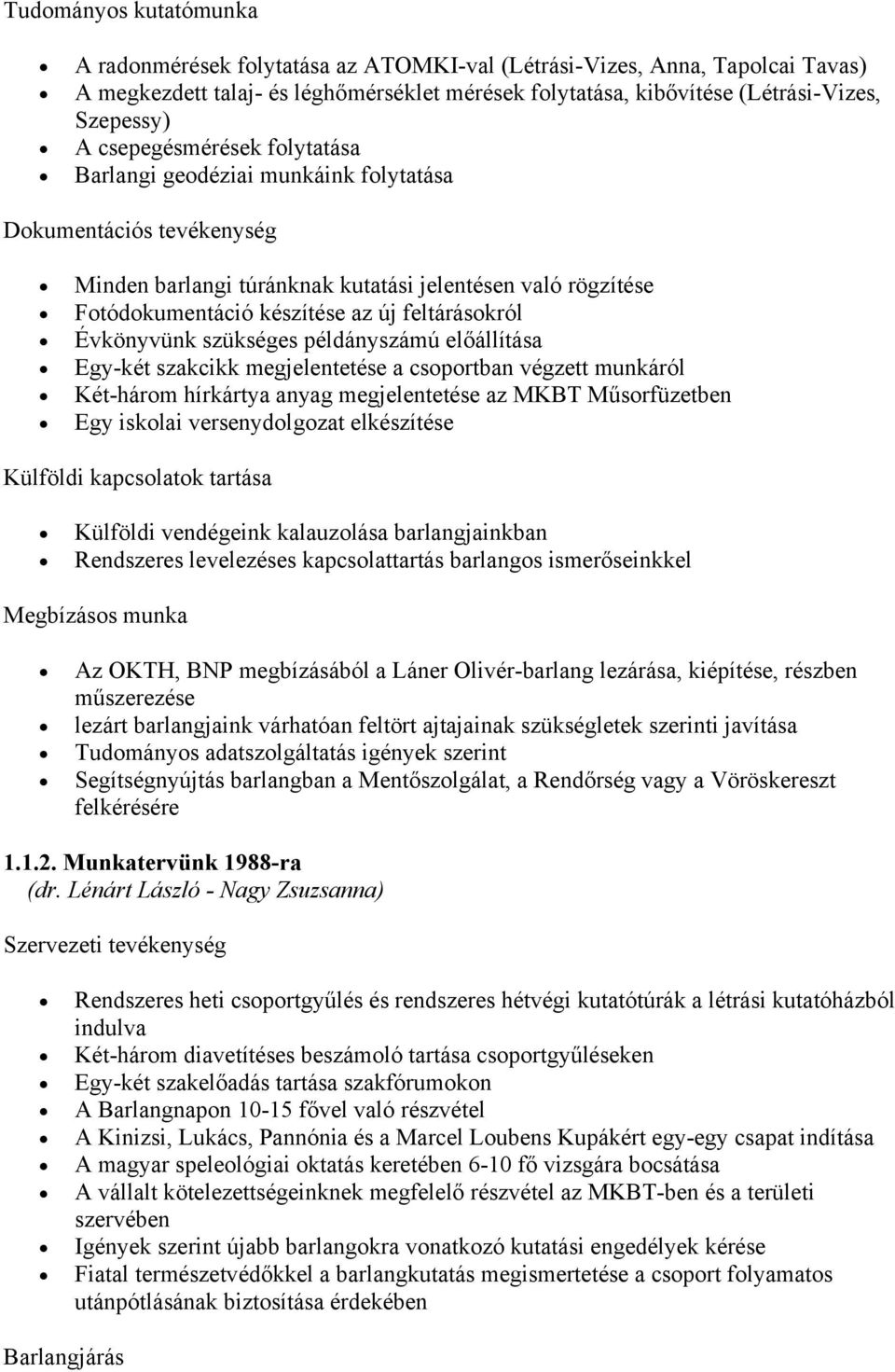 Évkönyvünk szükséges példányszámú előállítása Egy-két szakcikk megjelentetése a csoportban végzett munkáról Két-három hírkártya anyag megjelentetése az MKBT Műsorfüzetben Egy iskolai versenydolgozat