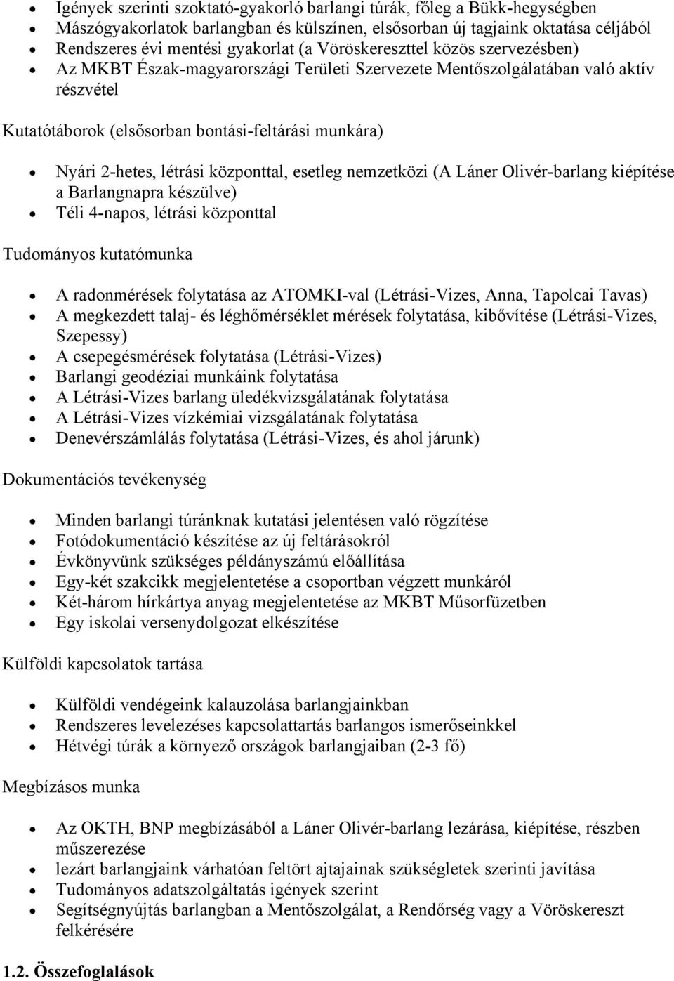 központtal, esetleg nemzetközi (A Láner Olivér-barlang kiépítése a Barlangnapra készülve) Téli 4-napos, létrási központtal Tudományos kutatómunka A radonmérések folytatása az ATOMKI-val