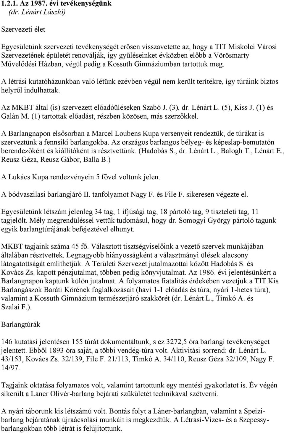 Vörösmarty Művelődési Házban, végül pedig a Kossuth Gimnáziumban tartottuk meg. A létrási kutatóházunkban való létünk ezévben végül nem került terítékre, így túráink biztos helyről indulhattak.