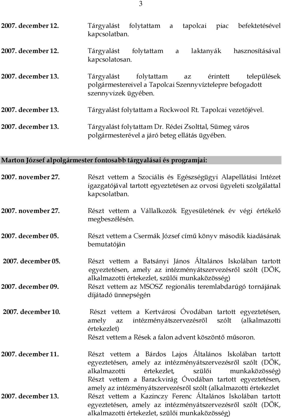 Tapolcai vezetőjével. 2007. december 13. Tárgyalást folytattam Dr. Rédei Zsolttal, Sümeg város polgármesterével a járó beteg ellátás ügyében.