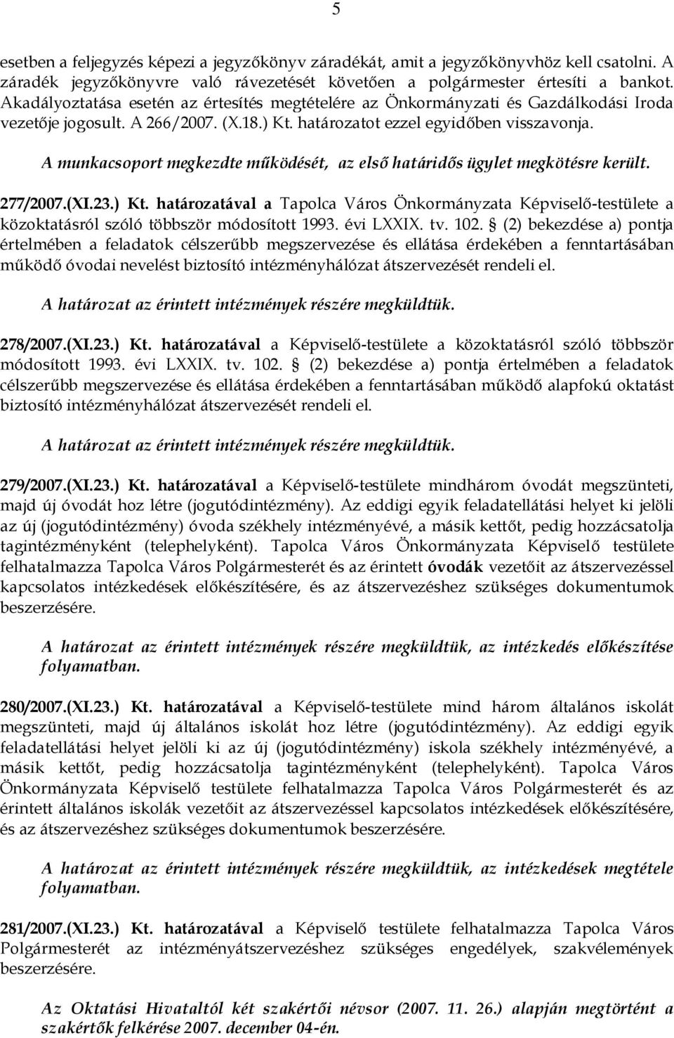 A munkacsoport megkezdte működését, az első határidős ügylet megkötésre került. 277/2007.(XI.23.) Kt.