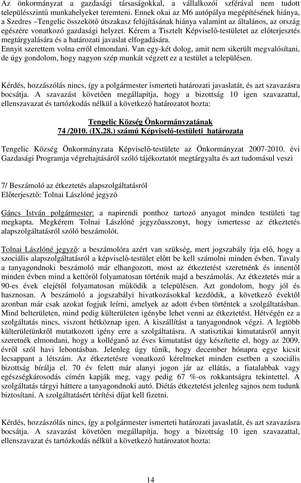 Kérem a Tisztelt Képviselı-testületet az elıterjesztés megtárgyalására és a határozati javaslat elfogadására. Ennyit szerettem volna errıl elmondani.