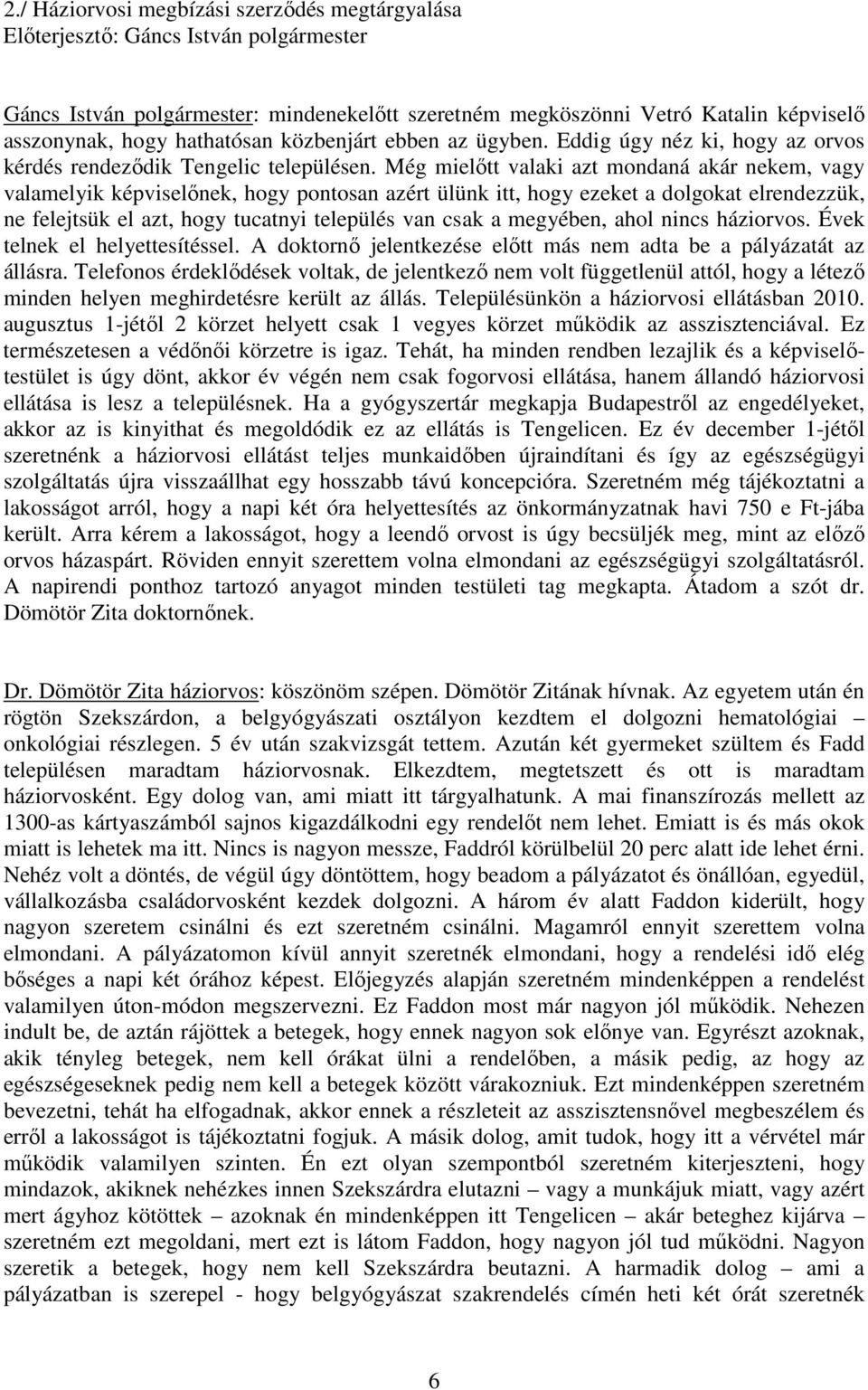 Még mielıtt valaki azt mondaná akár nekem, vagy valamelyik képviselınek, hogy pontosan azért ülünk itt, hogy ezeket a dolgokat elrendezzük, ne felejtsük el azt, hogy tucatnyi település van csak a