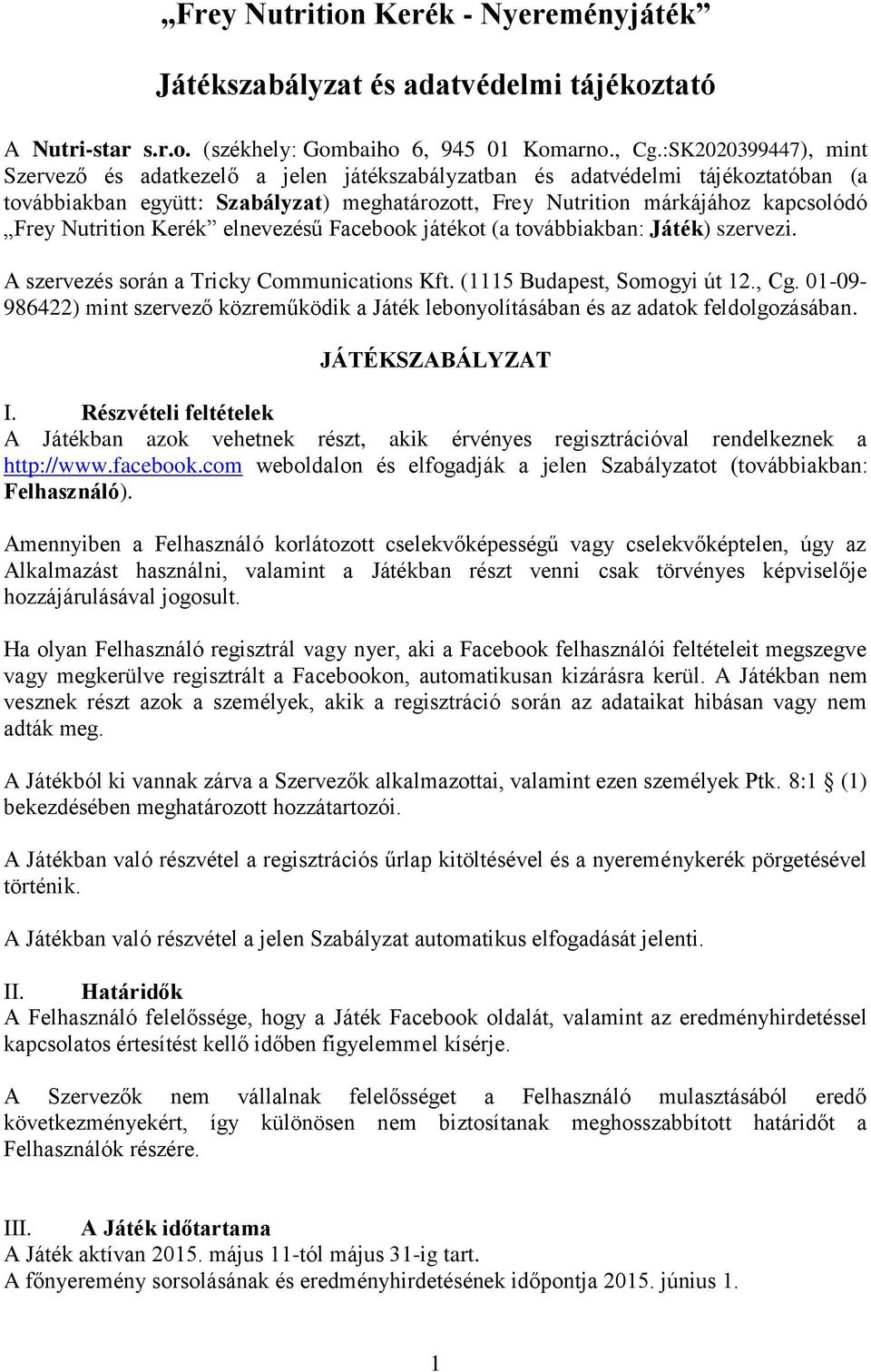 Nutrition Kerék elnevezésű Facebook játékot (a továbbiakban: Játék) szervezi. A szervezés során a Tricky Communications Kft. (1115 Budapest, Somogyi út 12., Cg.