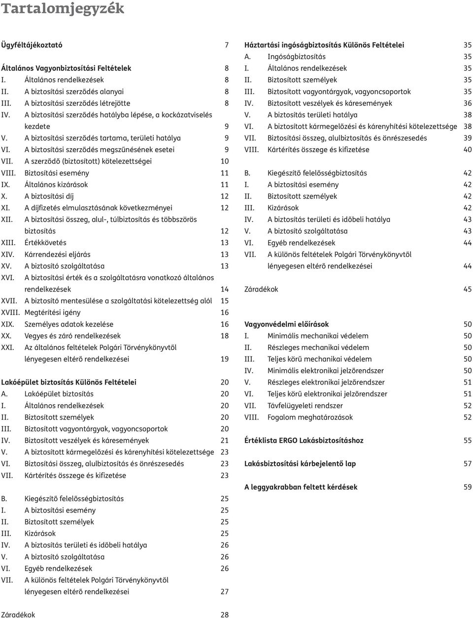 A szerződő (biztosított) kötelezettségei 10 VIII. Biztosítási esemény 11 IX. Általános kizárások 11 X. A biztosítási díj 12 XI. A díjfizetés elmulasztásának következményei 12 XII.