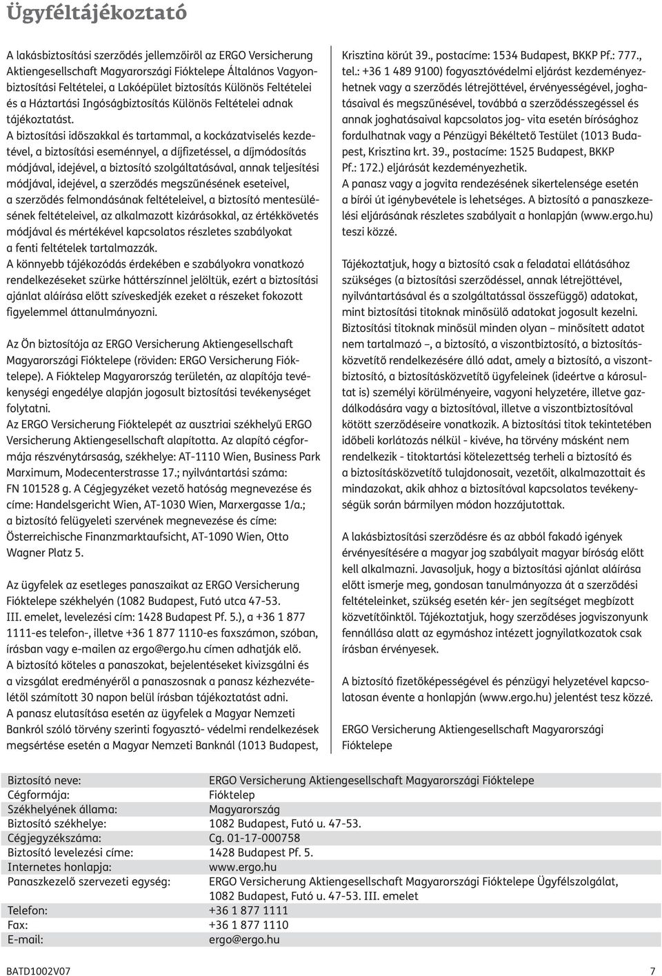 A biztosítási időszakkal és tartammal, a kockázatviselés kezde - tével, a biztosítási eseménnyel, a díjfizetéssel, a díjmódosítás módjával, idejével, a biztosító szolgáltatásával, annak teljesítési