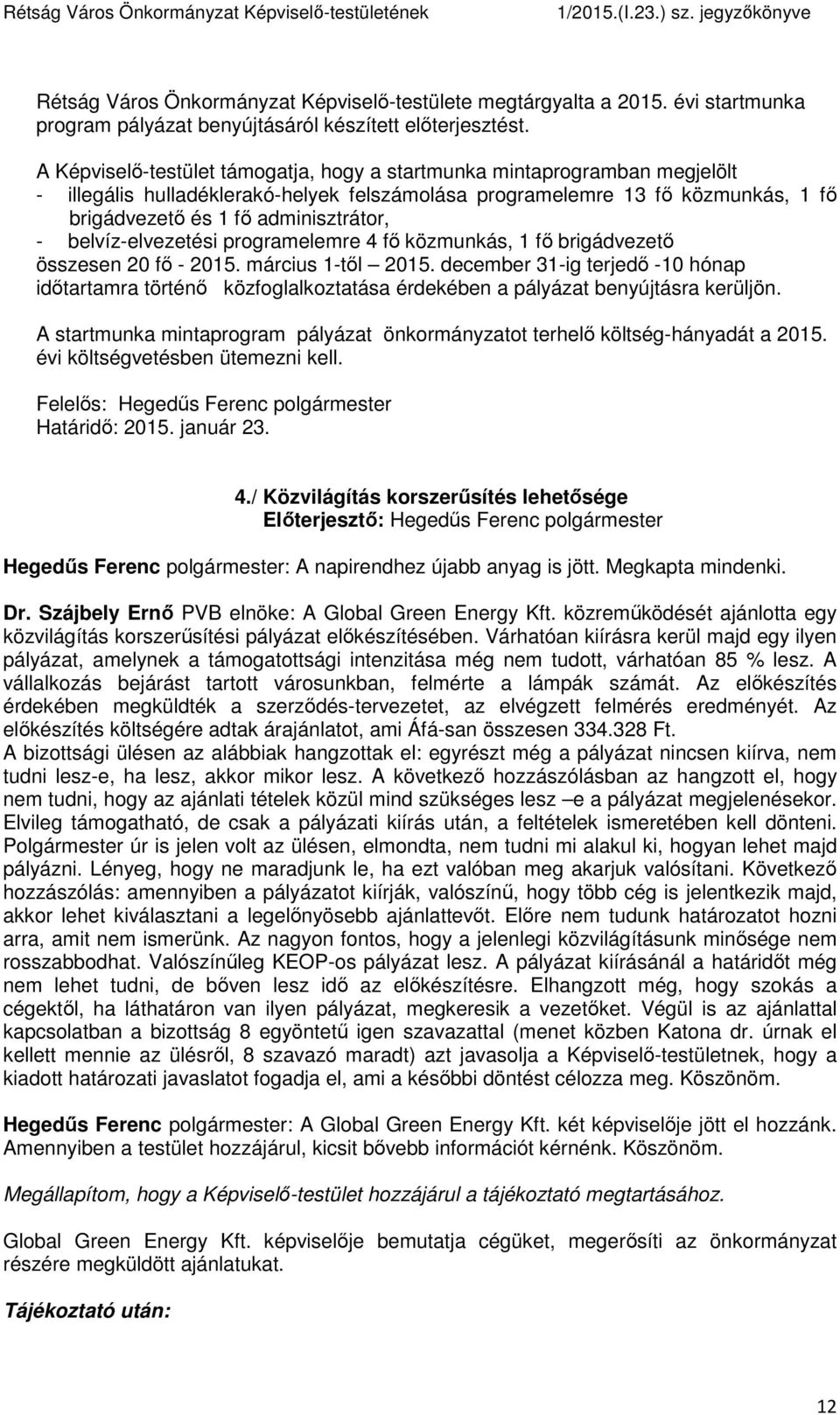 belvíz-elvezetési programelemre 4 fő közmunkás, 1 fő brigádvezető összesen 20 fő - 2015. március 1-től 2015.