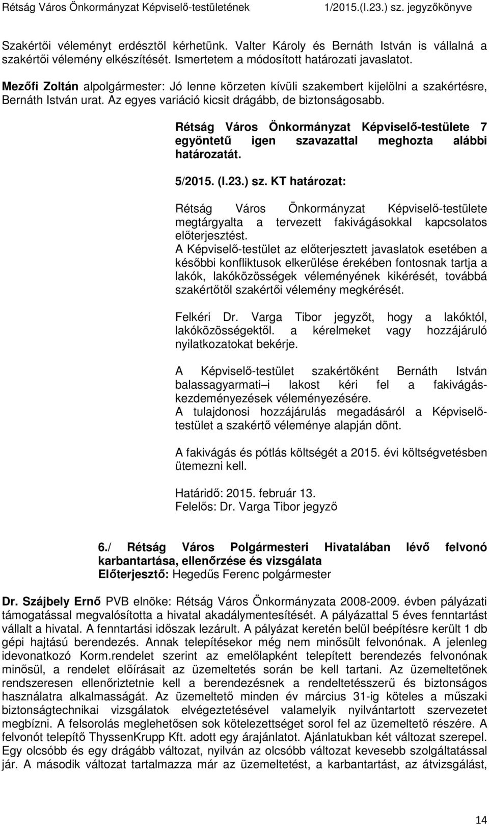 Rétság Város Önkormányzat Képviselő-testülete 7 egyöntetű igen szavazattal meghozta alábbi határozatát. 5/2015. (I.23.) sz.