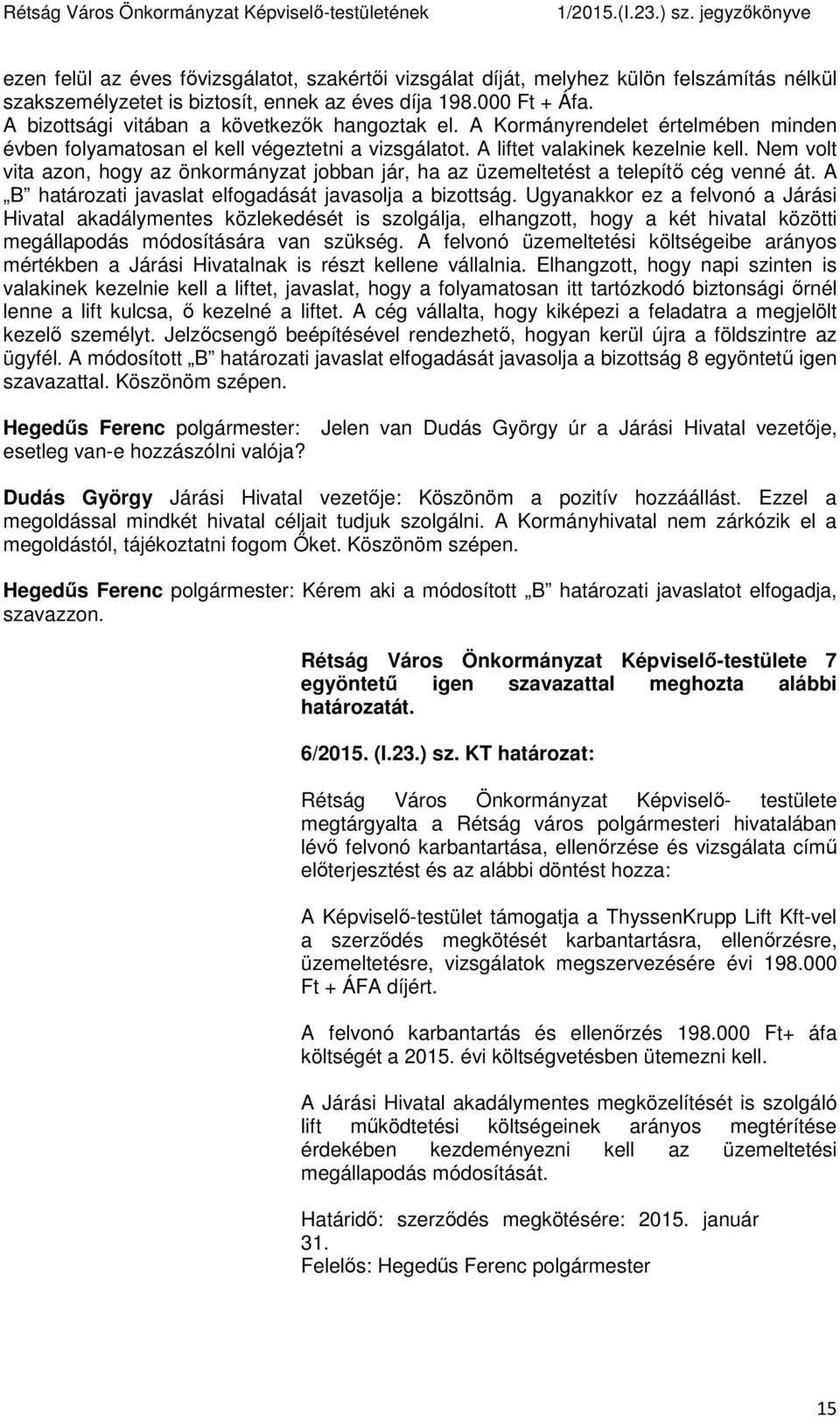 Nem volt vita azon, hogy az önkormányzat jobban jár, ha az üzemeltetést a telepítő cég venné át. A B határozati javaslat elfogadását javasolja a bizottság.