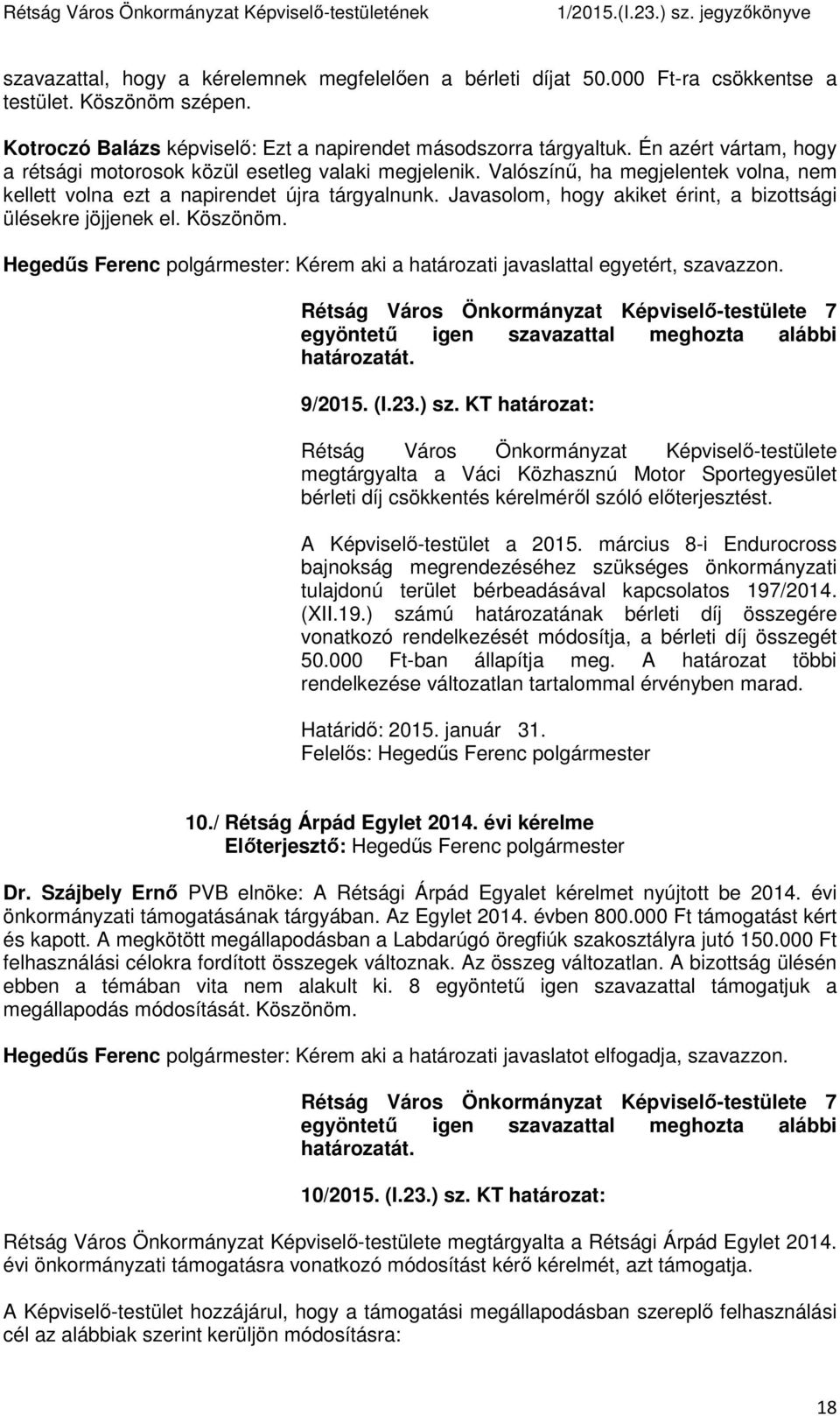 Javasolom, hogy akiket érint, a bizottsági ülésekre jöjjenek el. Köszönöm. Hegedűs Ferenc polgármester: Kérem aki a határozati javaslattal egyetért, szavazzon.