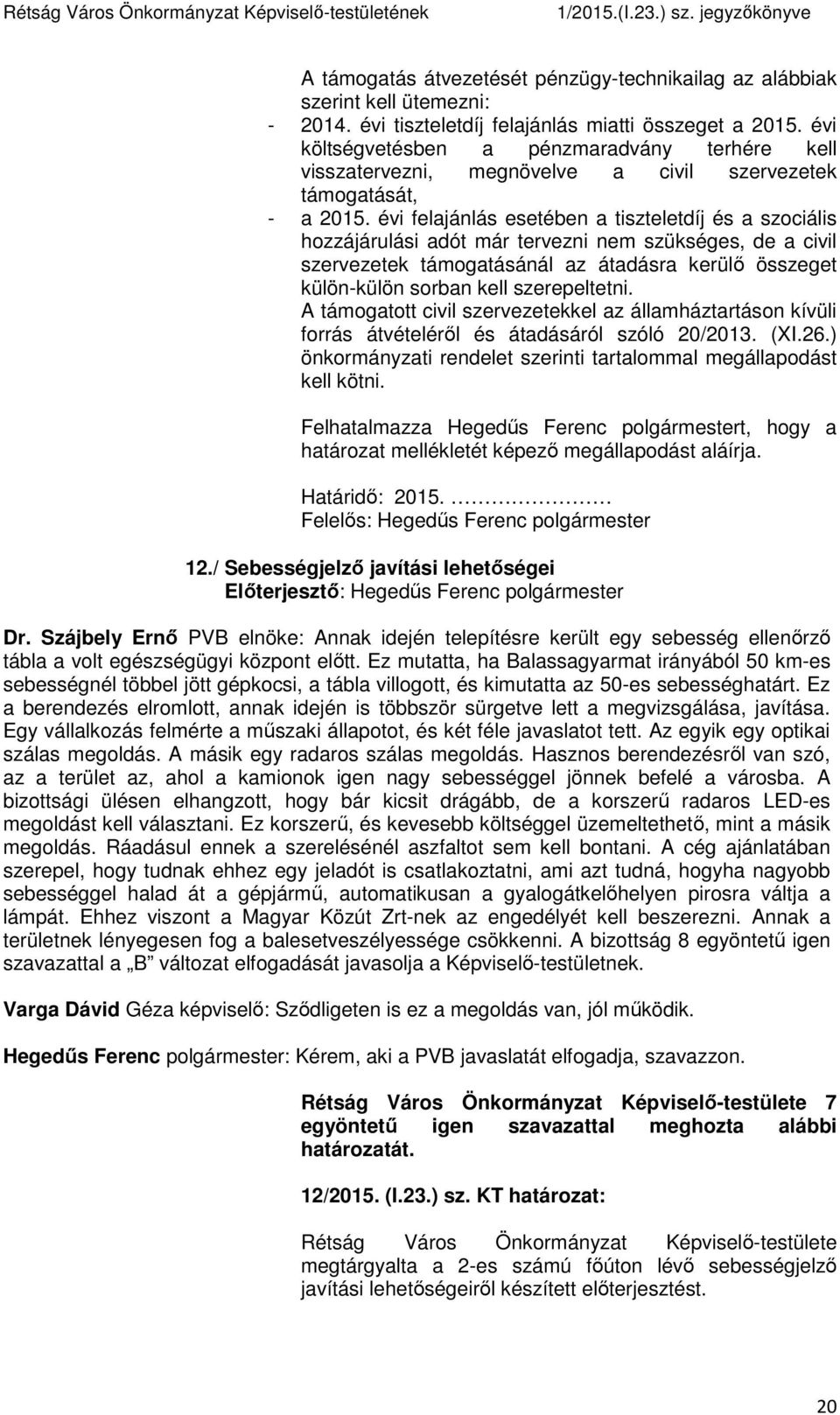 évi felajánlás esetében a tiszteletdíj és a szociális hozzájárulási adót már tervezni nem szükséges, de a civil szervezetek támogatásánál az átadásra kerülő összeget külön-külön sorban kell