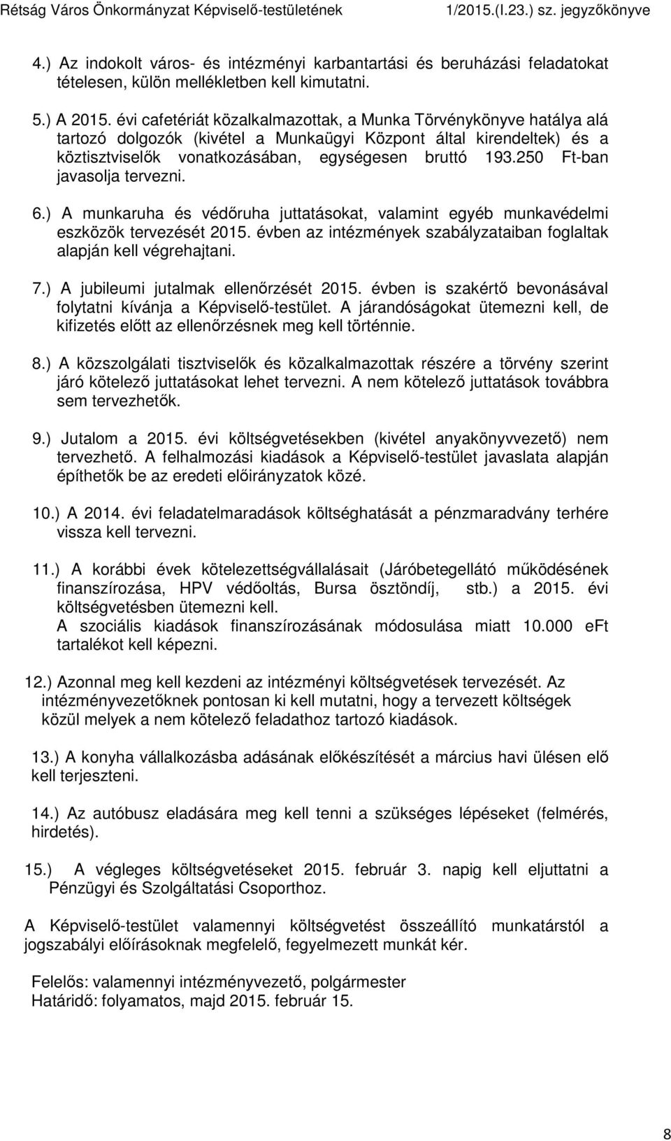 250 Ft-ban javasolja tervezni. 6.) A munkaruha és védőruha juttatásokat, valamint egyéb munkavédelmi eszközök tervezését 2015. évben az intézmények szabályzataiban foglaltak alapján kell végrehajtani.