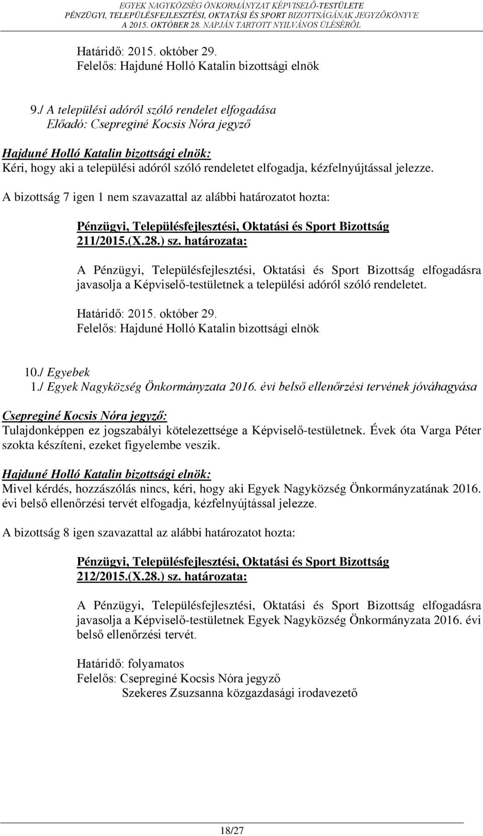 A bizottság 7 igen 1 nem szavazattal az alábbi határozatot hozta: 211/2015.(X.28.) sz. határozata: A elfogadásra javasolja a Képviselő-testületnek a települési adóról szóló rendeletet. Határidő: 2015.