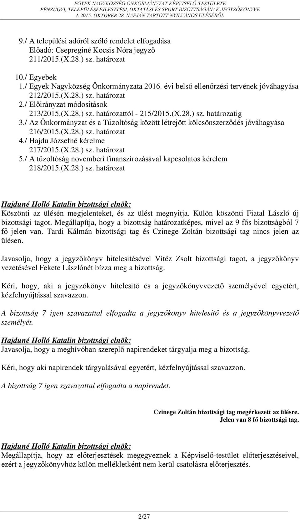 / Az Önkormányzat és a Tűzoltóság között létrejött kölcsönszerződés jóváhagyása 216/2015.(X.28.) sz. határozat 4./ Hajdu Józsefné kérelme 217/2015.(X.28.) sz. határozat 5.