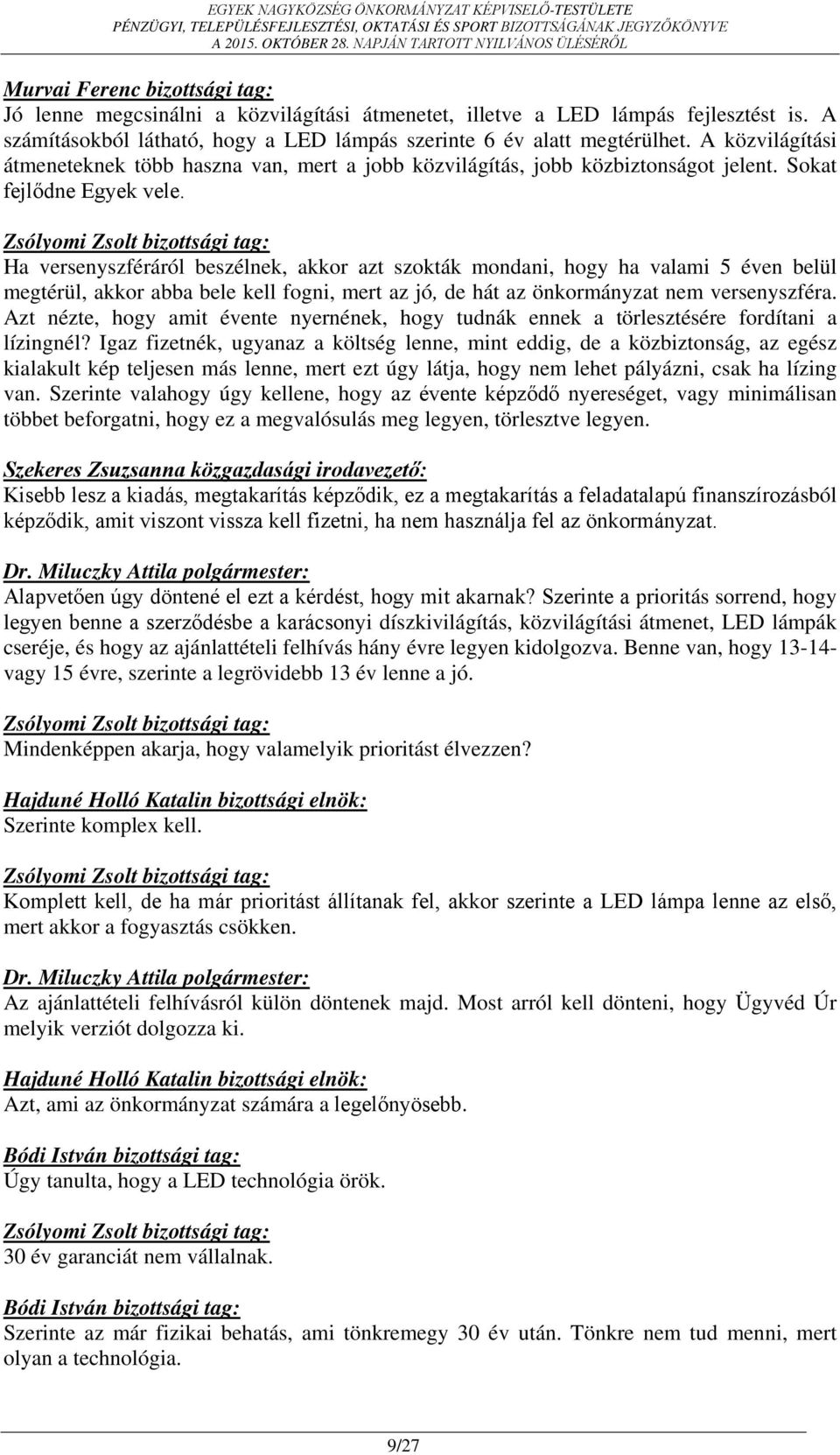 Ha versenyszféráról beszélnek, akkor azt szokták mondani, hogy ha valami 5 éven belül megtérül, akkor abba bele kell fogni, mert az jó, de hát az önkormányzat nem versenyszféra.