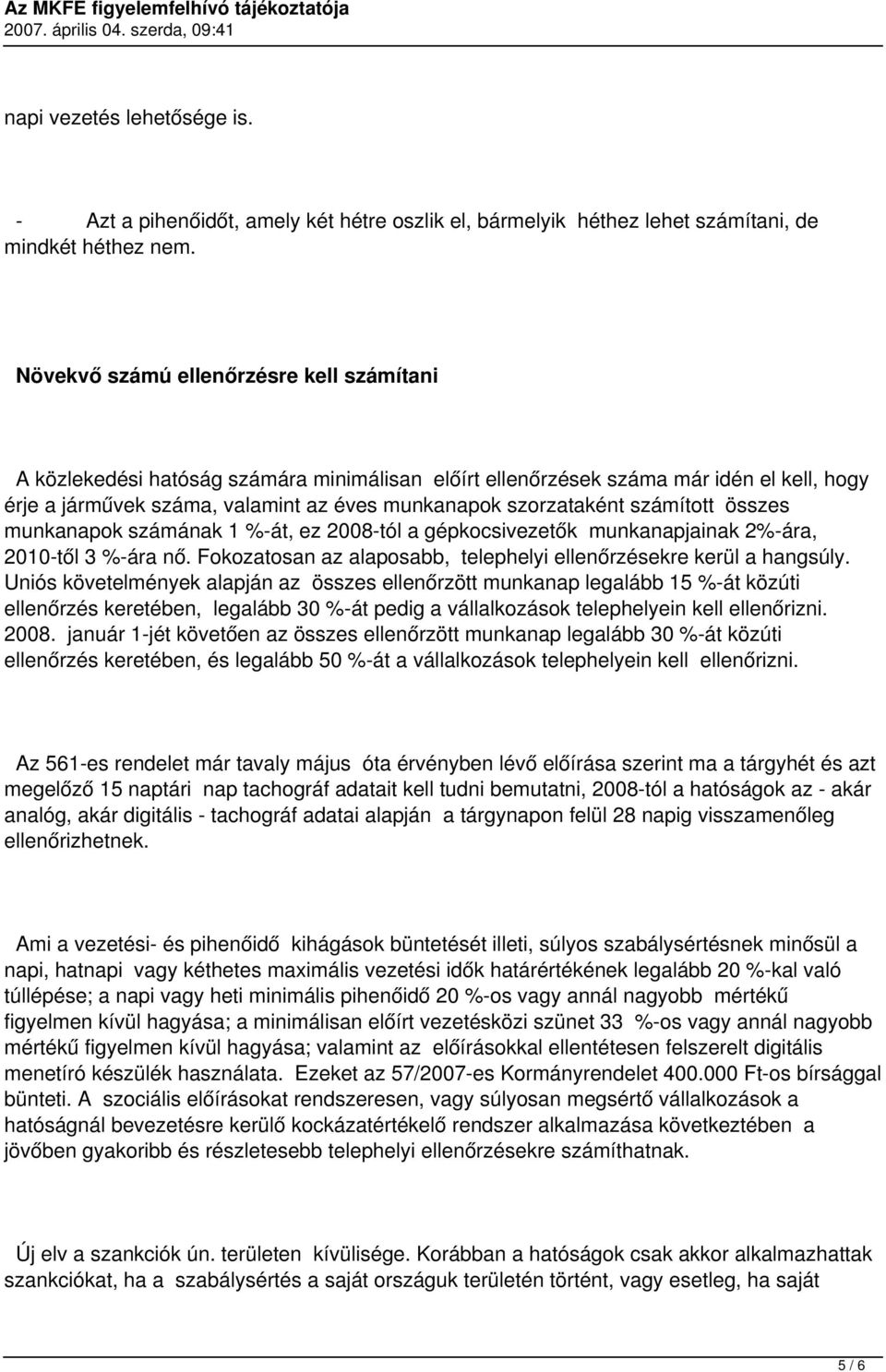 számított összes munkanapok számának 1 %-át, ez 2008-tól a gépkocsivezetők munkanapjainak 2%-ára, 2010-től 3 %-ára nő. Fokozatosan az alaposabb, telephelyi ellenőrzésekre kerül a hangsúly.