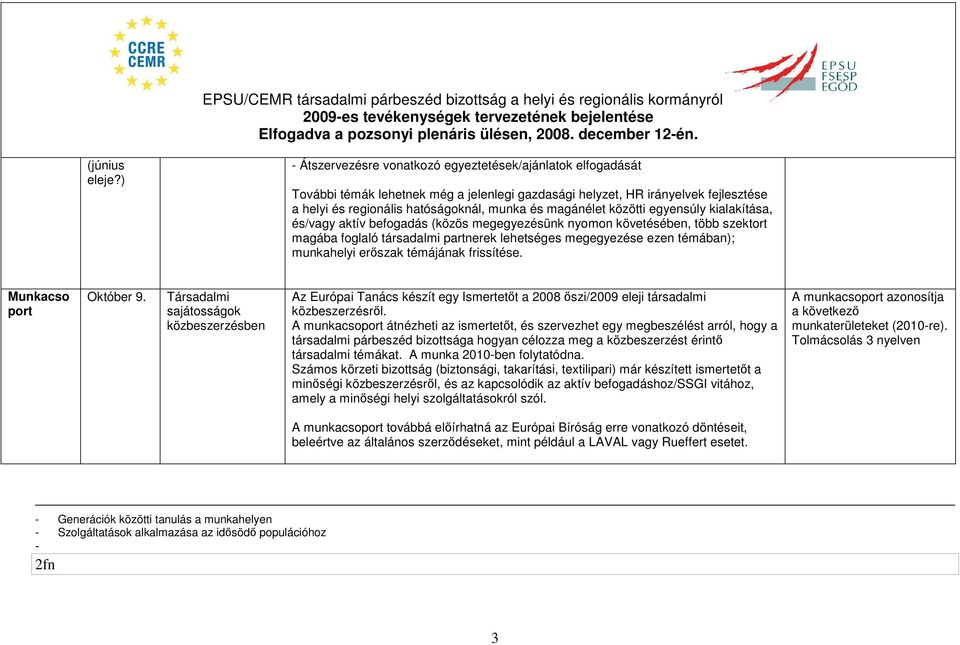 magánélet közötti egyensúly kialakítása, és/vagy aktív befogadás (közös megegyezésünk nyomon követésében, több szektort magába foglaló társadalmi partnerek lehetséges megegyezése ezen témában);