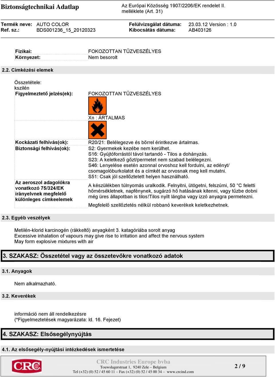 irányelvnek megfelelő különleges címkeelemek R20/21: Belélegezve és bőrrel érintkezve ártalmas. S2: Gyermekek kezébe nem kerülhet. S16: Gyújtóforrástól távol tartandó - Tilos a dohányzás.