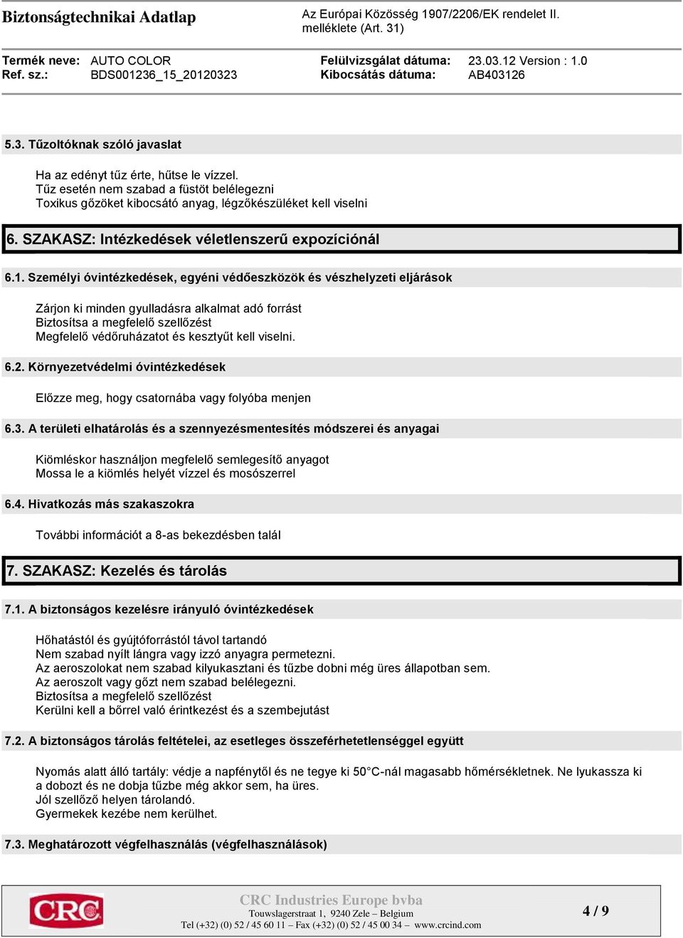 Személyi óvintézkedések, egyéni védőeszközök és vészhelyzeti eljárások Zárjon ki minden gyulladásra alkalmat adó forrást Biztosítsa a megfelelő szellőzést Megfelelő védőruházatot és kesztyűt kell