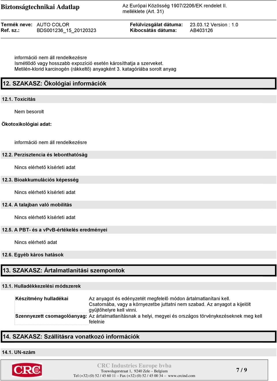 A PBT- és a vpvb-értékelés eredményei Nincs elérhető adat 12.6. Egyéb káros hatások 13. SZAKASZ: Ártalmatlanítási szempontok 13.1. Hulladékkezelési módszerek Készítmény hulladékai Az anyagot és edényzetét megfelelő módon ártalmatlanítani kell.