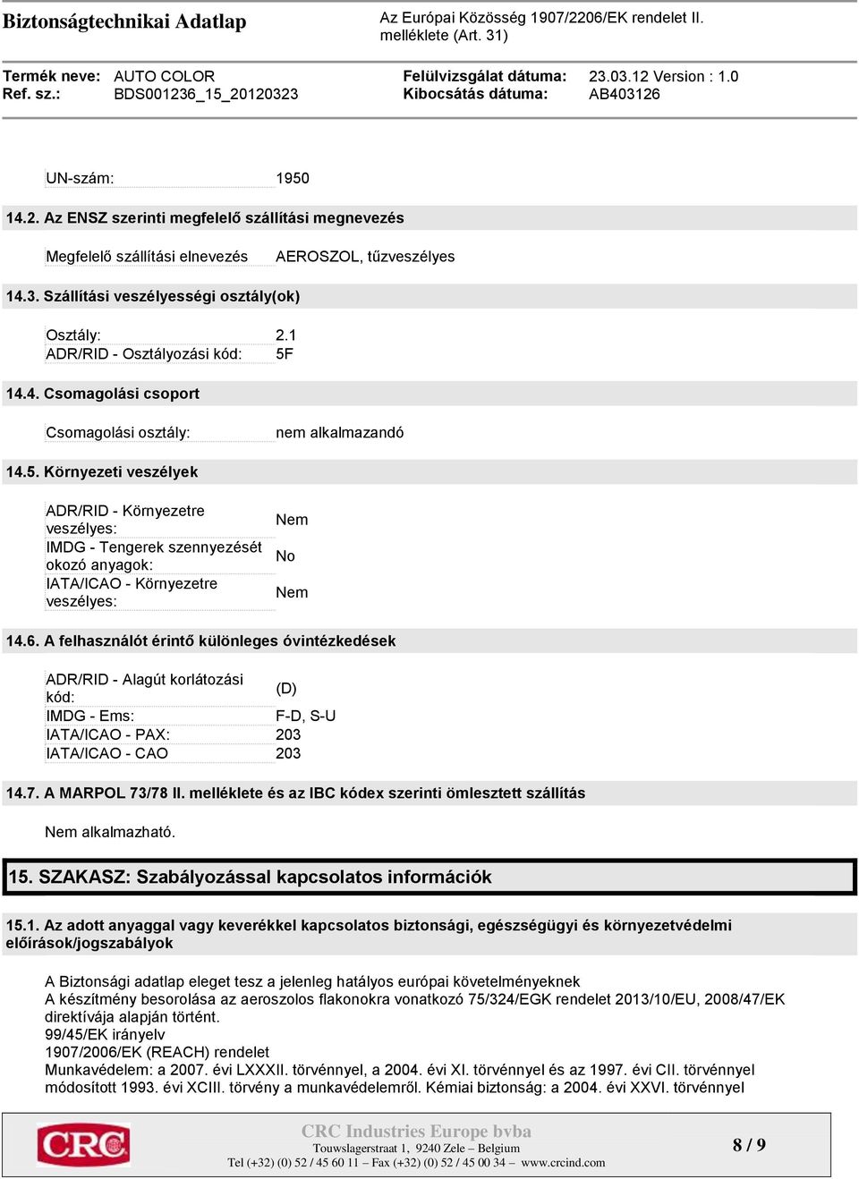 6. A felhasználót érintő különleges óvintézkedések ADR/RID - Alagút korlátozási kód: (D) IMDG - Ems: F-D, S-U IATA/ICAO - PAX: 203 IATA/ICAO - CAO 203 14.7. A MARPOL 73/78 II.