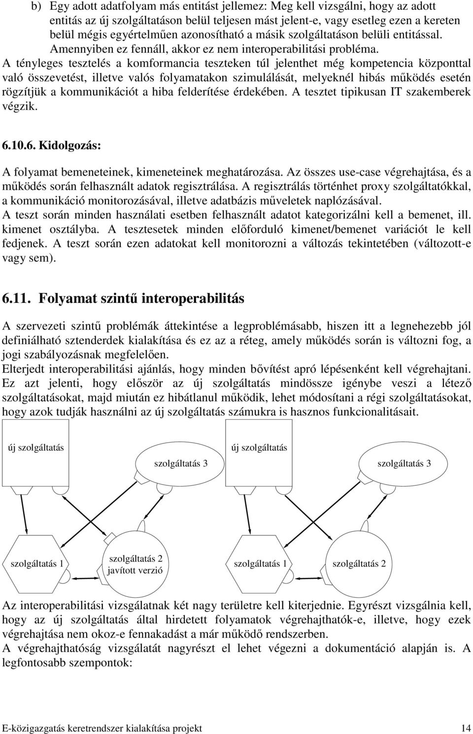 A tényleges tesztelés a komformancia teszteken túl jelenthet még kompetencia központtal való összevetést, illetve valós folyamatakon szimulálását, melyeknél hibás mőködés esetén rögzítjük a