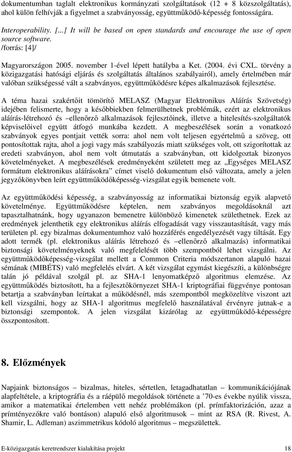 törvény a közigazgatási hatósági eljárás és szolgáltatás általános szabályairól), amely értelmében már valóban szükségessé vált a szabványos, együttmőködésre képes alkalmazások fejlesztése.