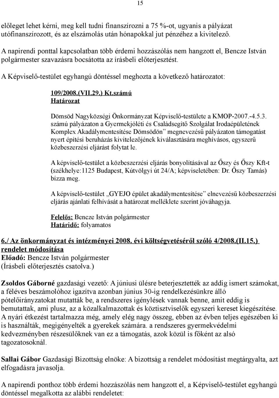 A Képviselő-testület egyhangú döntéssel meghozta a következő határozatot: 109/2008.(VII.29.) Kt.számú Dömsöd Nagyközségi Önkormányzat Képviselő-testülete a KMOP-2007.-4.5.3.