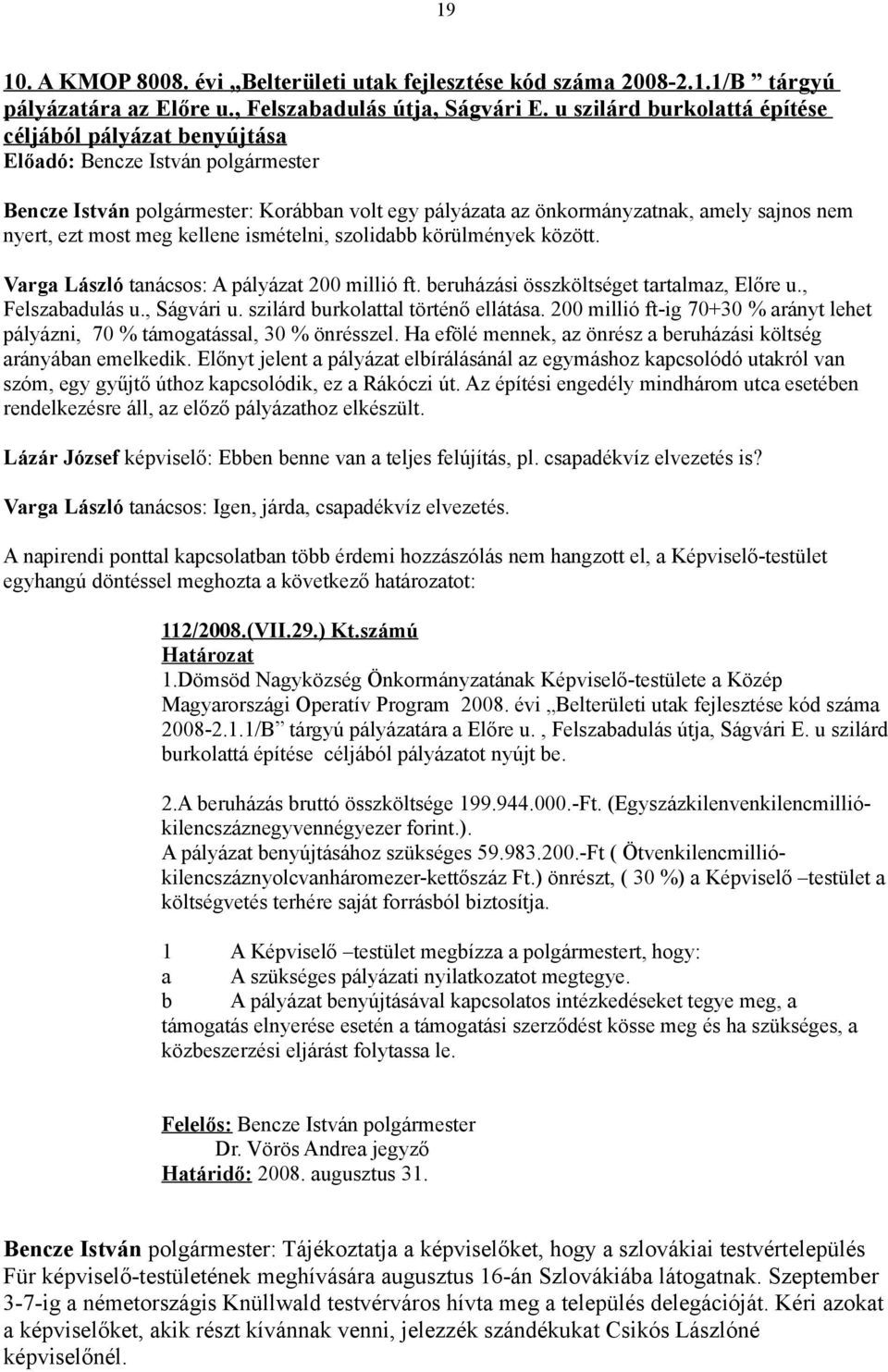 most meg kellene ismételni, szolidabb körülmények között. Varga László tanácsos: A pályázat 200 millió ft. beruházási összköltséget tartalmaz, Előre u., Felszabadulás u., Ságvári u.