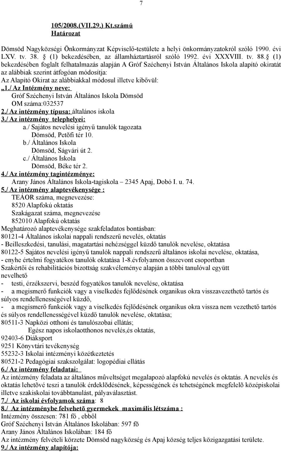 (1) bekezdésében foglalt felhatalmazás alapján A Gróf Széchenyi István Általános Iskola alapító okiratát az alábbiak szerint átfogóan módosítja: Az Alapító Okirat az alábbiakkal módosul illetve