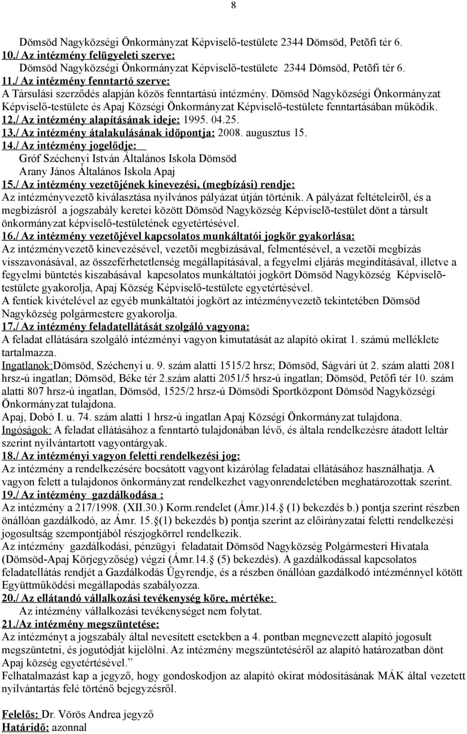 Dömsöd Nagyközségi Önkormányzat Képviselő-testülete és Apaj Községi Önkormányzat Képviselő-testülete fenntartásában működik. 12./ Az intézmény alapításának ideje: 1995. 04.25. 13.