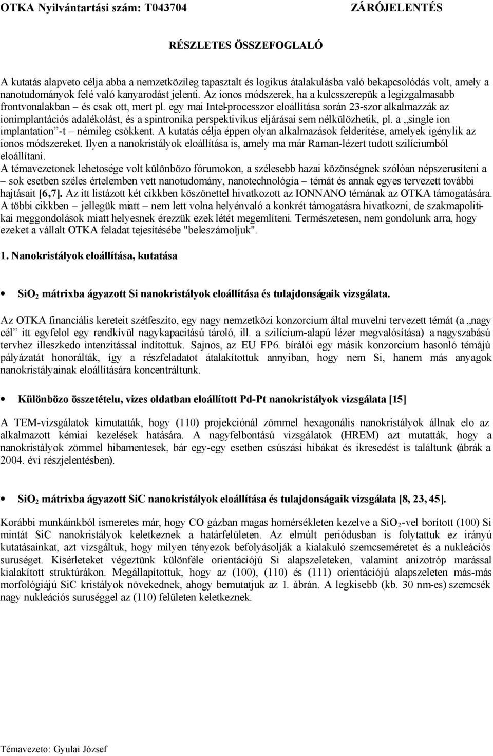 egy mai Intel-processzor eloállítása során 23-szor alkalmazzák az ionimplantációs adalékolást, és a spintronika perspektivikus eljárásai sem nélkülözhetik, pl.