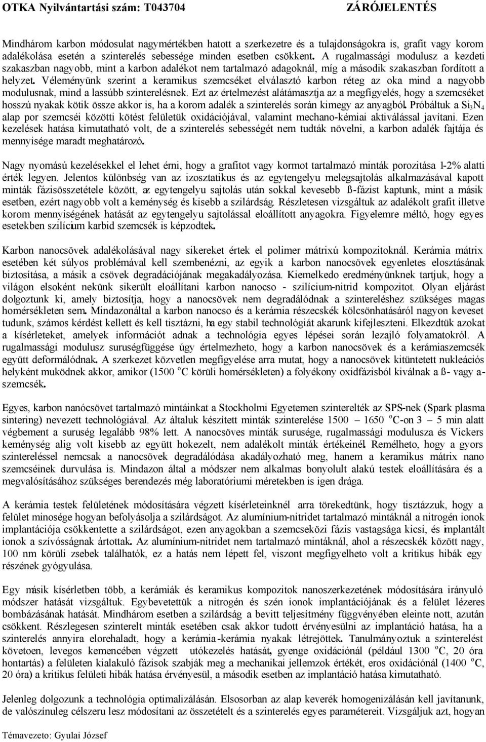 Véleményünk szerint a keramikus szemcséket elválasztó karbon réteg az oka mind a nagyobb modulusnak, mind a lassúbb szinterelésnek.