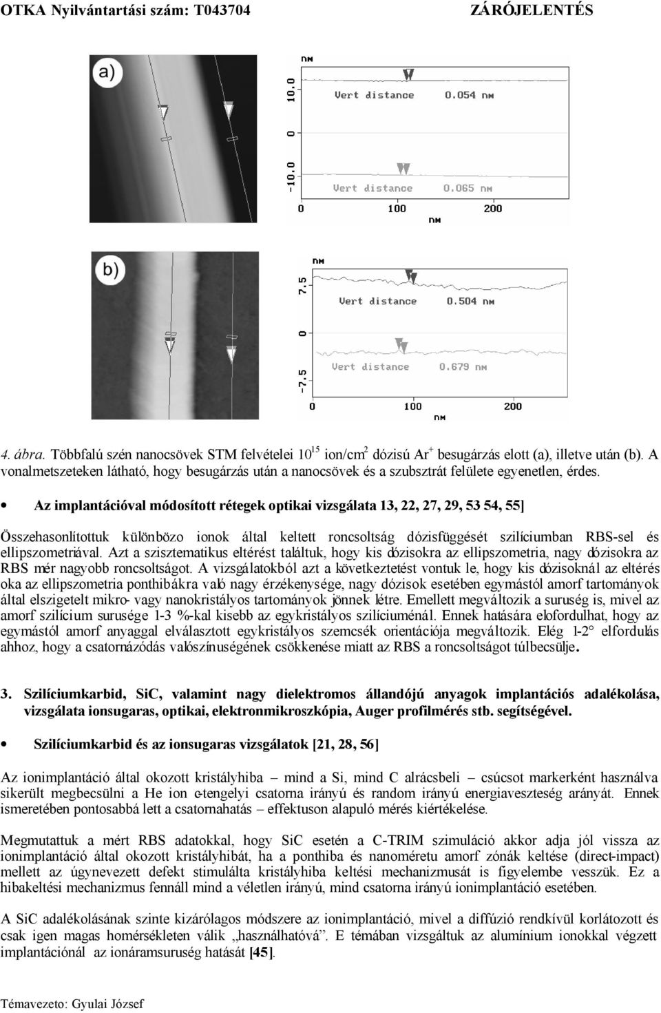 Az implantációval módosított rétegek optikai vizsgálata 13, 22, 27, 29, 53 54, 55] Összehasonlítottuk különbözo ionok által keltett roncsoltság dózisfüggését szilíciumban RBS-sel és ellipszometriával.