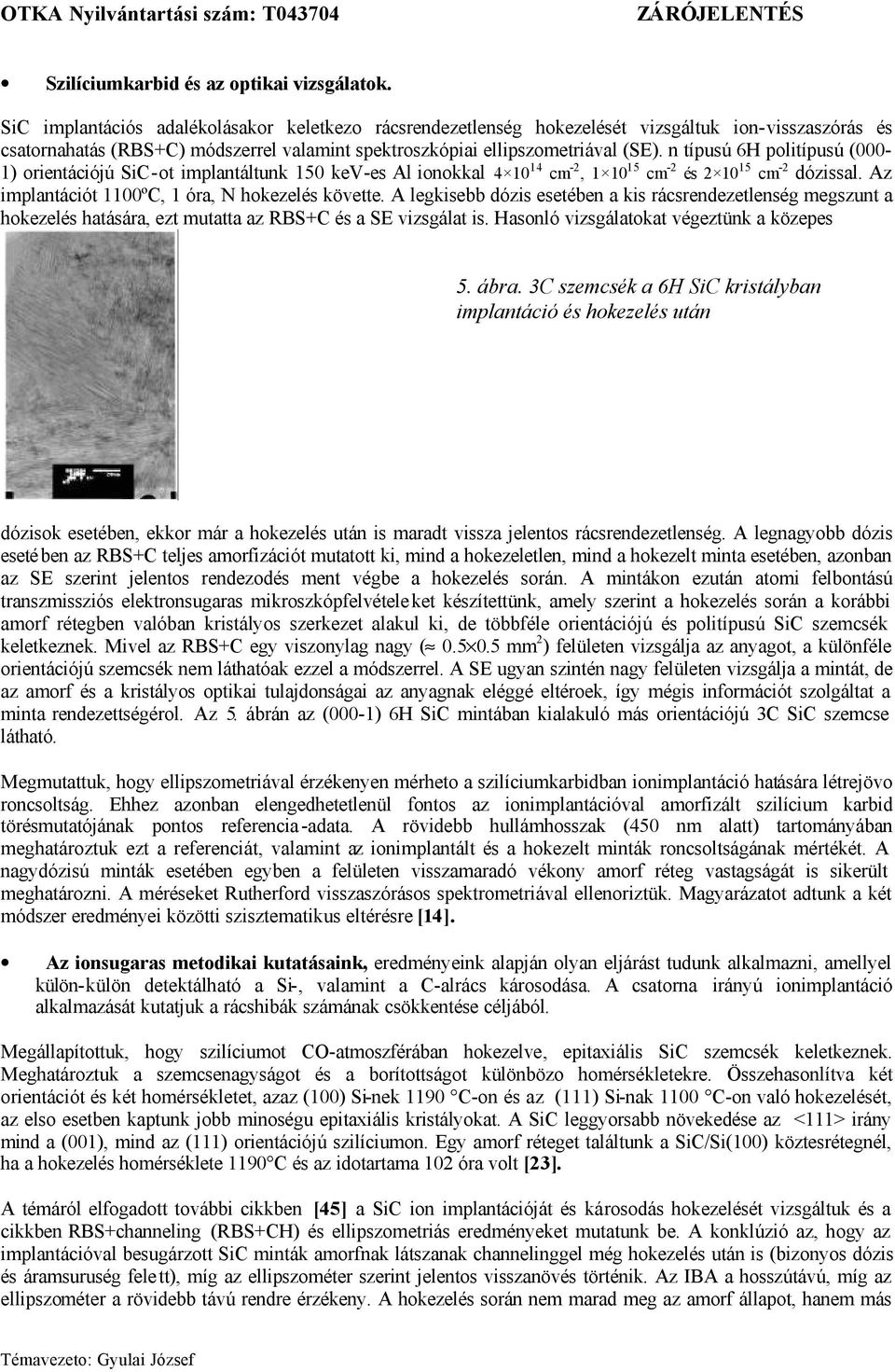 n típusú 6H politípusú (000-1) orientációjú SiC-ot implantáltunk 150 kev-es Al ionokkal 4 10 14 cm -2, 1 10 15 cm -2 és 2 10 15 cm -2 dózissal. Az implantációt 1100ºC, 1 óra, N hokezelés követte.